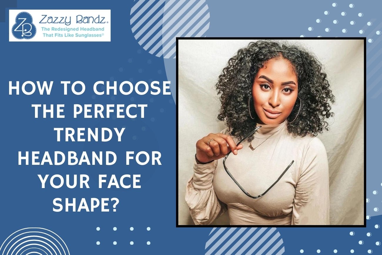 How to Choose the Perfect Trendy Headband for Your Face Shape? - Zazzybandz