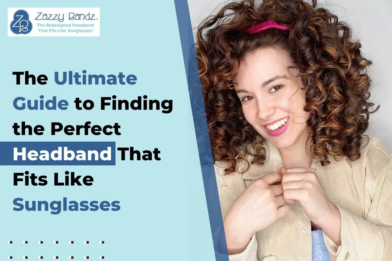 The Ultimate Guide to Finding the Perfect Headband That Fits Like Sunglasses - Zazzybandz